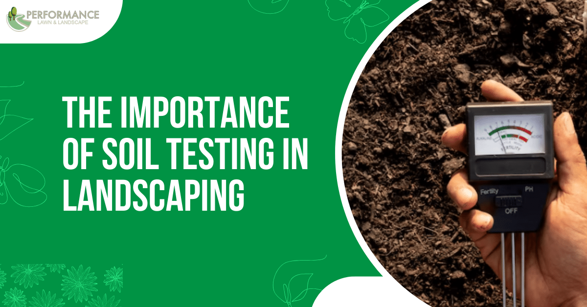 The Importance of Soil Testing in Landscaping
